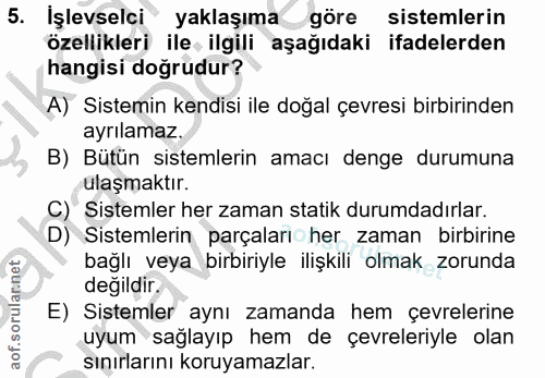5. soru: Işlevselci yaklaşıma göre sistemlerin özellikleri ile ilgili aşağıdaki ifadelerden hangisi doğrudur? A) Sistemin kend…