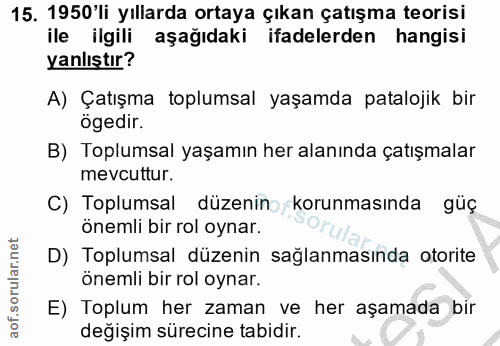 15. soru: 1950'li yıllarda ortaya çıkan çatışma teorisi ile ilgili aşağıdaki ifadelerden hangisi yanlıştır? A) Çatışma toplumsa…