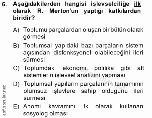 6. soru: Aşağıdakilerden hangisi işlevselciliğe ilk olarak R. Merton'un yaptığı katkılardan biridir? A) Toplumu parçalardan ol…