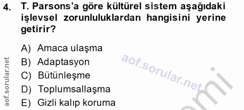 4. soru: T. Parsons'a göre kültürel sistem aşağıdaki işlevsel zorunluluklardan hangisini yerine getirir? A) Amaca ulaşma B) Ad…