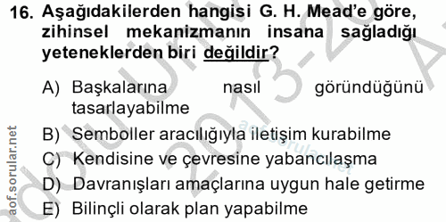 16. soru: Aşağıdakilerden hangisi G. H. Mead'e göre, zihinsel mekanizmanın insana sağladığı yeteneklerden biri değildir? A) Baş…