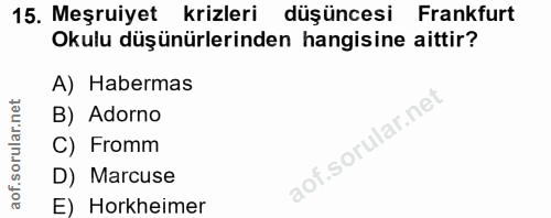 15. soru: Meşruiyet krizleri düşüncesi Frankfurt Okulu düşünürlerinden hangisine aittir? A) Habermas B) Adorno C) Fromm D) Marc…