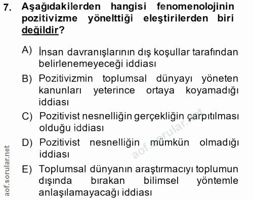 7. soru: Aşağıdakilerden hangisi fenomenolojinin pozitivizme yönelttiği eleştirilerden biri değildir? A) İnsan davranışlarının…