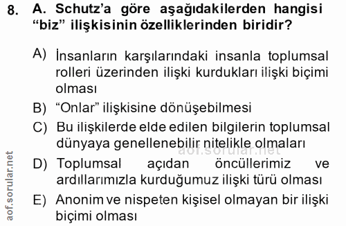 8. soru: A. Schutz'a göre aşağıdakilerden hangisi "biz" ilişkisinin özelliklerinden biridir? A) Insanların karşılarındaki insa…