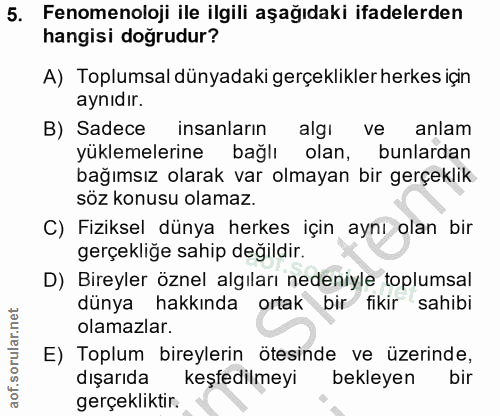 5. soru: Fenomenoloji ile ilgili aşağıdaki ifadelerden hangisi doğrudur? A) Toplumsal dünyadaki gerçeklikler herkes için aynıd…