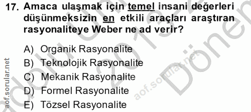 17. soru: Amaca ulaşmak için temel insani değerleri düşünmeksizin en etkili araçları araştıran rasyonaliteye Weber ne ad verir?…