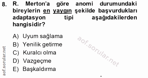 8. soru: R. Merton'a göre anomi durumundaki bireylerin en yaygın şekilde başvurdukları adaptasyon tipi aşağıdakilerden hangisi…