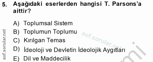 5. soru: Aşağıdaki eserlerden hangisi T. Parsons'a aittir? A) Toplumsal Sistem B) Toplumun Toplumu aof.sorula C) Kırılgan Tema…
