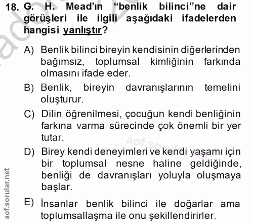 18. soru: G. H. Mead'ın "benlik bilinci"ne dair görüşleri ile ilgili aşağıdaki ifadelerden hangisi yanlıştır? A) Benlik bilinci…