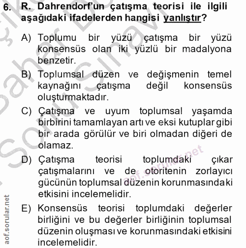 6. soru: R. Dahrendorf'un çatışma teorisi ile ilgili aşağıdaki ifadelerden hangisi yanlıştır? A) Toplumu bir yüzü çatışma bir…