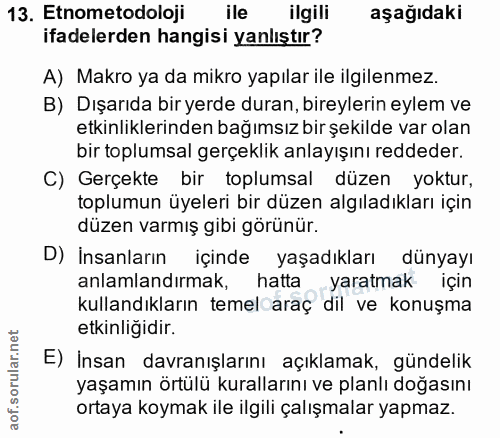 13. soru: Etnometodoloji ile ilgili aşağıdaki ifadelerden hangisi yanlıştır? A) Makro ya da mikro yapılar ile ilgilenmez. B) Dı…