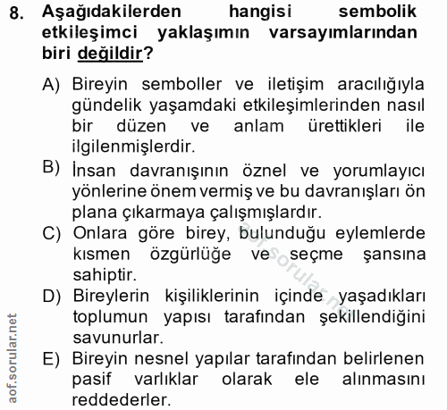 8. soru: Aşağıdakilerden hangisi sembolik etkileşimci yaklaşımın varsayımlarından biri değildir? A) Bireyin semboller ve ileti…