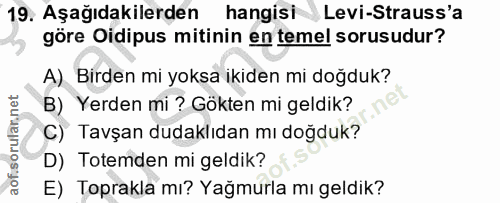 19. soru: Aşağıdakilerden hangisi Levi-Strauss'a göre Oidipus mitinin en temel sorusudur? A) Birden mi yoksa ikiden mi doğduk?…