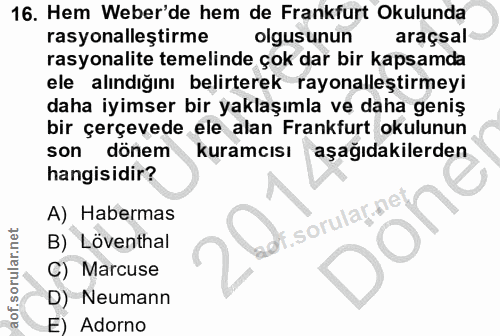 16. soru: Hem Weber'de hem de Frankfurt Okulunda rasyonalleştirme olgusunun araçsal rasyonalite temelinde çok dar bir kapsamda…