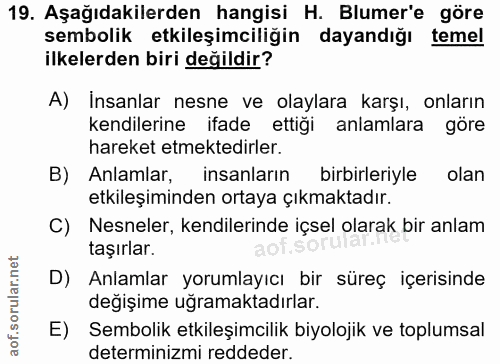 19. soru: Aşağıdakilerden hangisi H. Blumer'e göre sembolik etkileşimciliğin ı dayandığı temel ilkelerden biri değildir? A) İns…