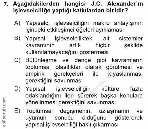 7. soru: Aşağıdakilerden hangisi J.C. Alexander'ın işlevselciliğe yaptığı katkılardan biridir? A) Yapısalcı işlevselciliğin ma…
