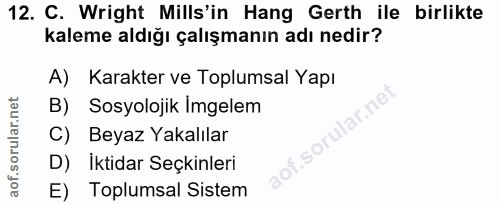 12. soru: C. Wright Mills'in Hang Gerth ile birlikte kaleme aldığı çalışmanın adı nedir? A) Karakter ve Toplumsal Yapı B) Sosyo…