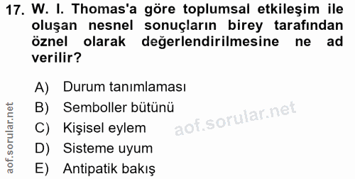 17. soru: W. I. Tomas'a göre toplumsal etkileşim ile oluşan nesnel sonuçların birey tarafından öznel olarak değerlendirilmesine…