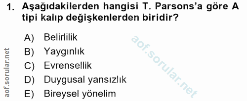 1. soru: Aşağıdakilerden hangisi T. Parsons'a göre A tipi kalıp değişkenlerden biridir? A) Belirlilik B) Yaygınlık C) Evrensel…