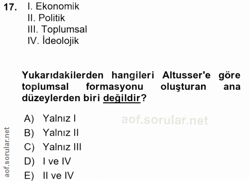 17. soru: I. Ekonomik Il. Politik IlI. Toplumsal IV. Ideolojik Yukarıdakilerden hangileri Altusser'e göre toplumsal formasyonu…