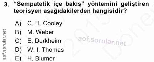 3. soru: "Sempatetik içe bakış" yöntemini geliştiren teorisyen aşağıdakilerden hangisidir? A) C. H. Cooley B) M. Weber C)E. Du…