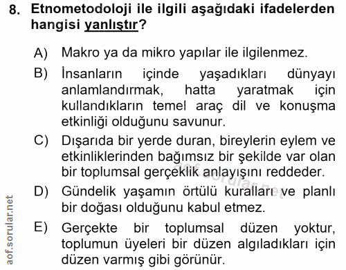 8. soru: Etnometodoloji ile ilgili aşağıdaki ifadelerden hangisi yanlıştır? A) Makro ya da mikro yapılar ile ilgilenmez. B) In…
