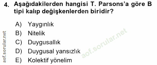4. soru: Aşağıdakilerden hangisi T. Parsons'a göre B tipi kalıp değişkenlerden biridir? A) Yaygınlık B) Nitelik C) Duygusallık…