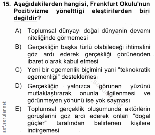 15. soru: Aşağıdakilerden hangisi, Frankfurt Okulu'nun Pozitivizme yönelttiği eleştirilerden biri değildir? A) Toplumsal dünyay…