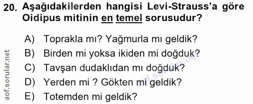 20. soru: Aşağıdakilerden hangisi Levi-Strauss'a göre Oidipus mitinin en temel sorusudur? A) Toprakla mı? Yağmurla mı geldik? B…
