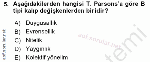 5. soru: Aşağıdakilerden hangisi T. Parsons'a göre B tipi kalıp değişkenlerden biridir? A) Duygusallık B) Evrensellik aof.soru…