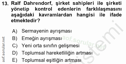 13. soru: Ralf Dahrendorf, şirket sahipleri ile şirketi yönetip kontrol edenlerin farklılaşmasını aşağıdaki kavramlardan hangis…