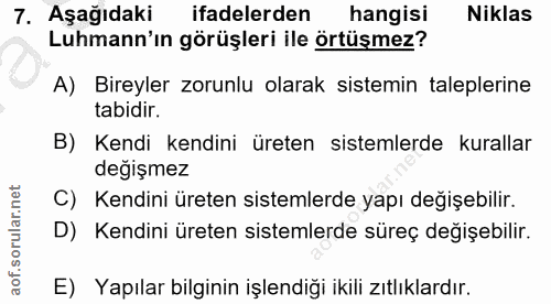 7. soru: Aşağıdaki ifadelerden hangisi Niklas Luhmann'ın görüşleri ile örtüşmez? A) Bireyler zorunlu olarak sistemin talepleri…
