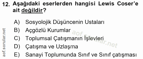 12. soru: Aşağıdaki eserlerden hangisi Lewis Coser'e ait değildir? A) Sosyolojik Düşüncenin Ustaları B) Açgözlü Kurumlar C) Top…
