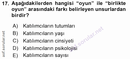 17. soru: Aşağıdakilerden hangisi "oyun" ile "birlikte oyun" arasındaki farkı belirleyen unsurlardan birdir? A) Katılımcıların…
