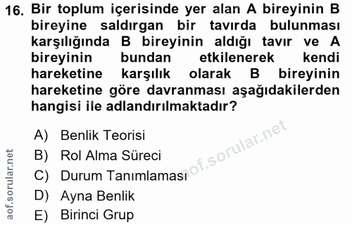 16. soru: Bir toplum içerisinde yer alan A bireyinin B bireyine saldırgan bir tavırda bulunması karşılığında B bireyinin aldığı…