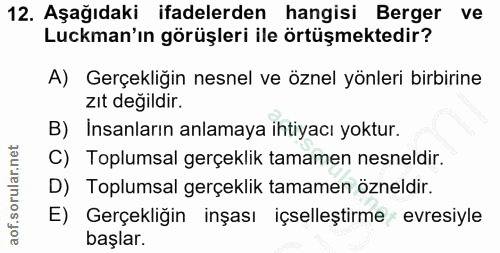 12. soru: Aşağıdaki ifadelerden hangisi Berger ve Luckman'ın görüşleri ile örtüşmektedir? A) Gerçekliğin nesnel ve öznel yönler…