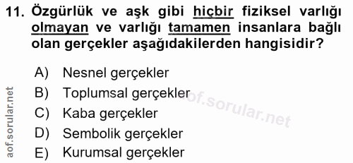11. soru: Özgürlük ve aşk gibi hiçbir fiziksel varlığı olmayan ve varlığı tamamen insanlara bağlı olan gerçekler aşağıdakilerde…