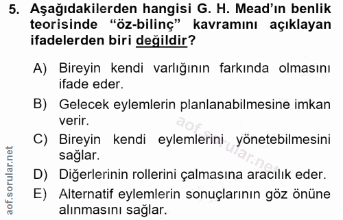 5. soru: Aşağıdakilerden hangisi G. H. Mead'ın benlik teorisinde "öz-bilinç" kavramını açıklayan ifadelerden biri değildir? A)…