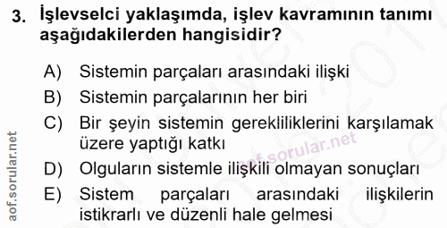 3. soru: İşlevselci yaklaşımda, işlev kavramının tanımı aşağıdakilerden hangisidir? A) Sistemin parçaları arasındaki ilişki B)…