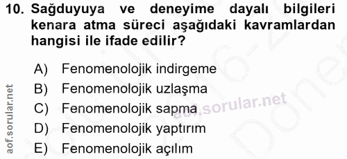 10. soru: Sağduyuya ve deneyime dayalı bilgileri kenara atma süreci aşağıdaki kavramlardan hangisi ile ifade edilir? A) Fenomen…