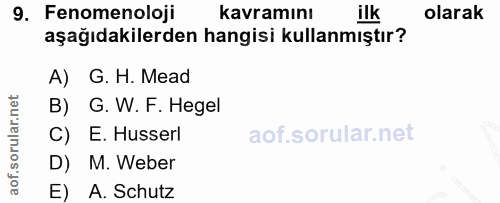 9. soru: Fenomenoloji kavramını ilk olarak aşağıdakilerden hangisi kullanmıştır? A) G. H. Mead B) G. W. F. Hegel C) E. Husserl…