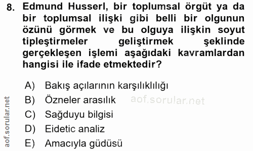 8. soru: Edmund Husserl, bir toplumsal örgüt ya da bir toplumsal ilişki gibi belli bir olgunun özünü görmek ve bu olguya ilişk…
