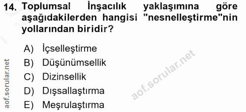 14. soru: Toplumsal İnşacılık yaklaşımına göre aşağıdakilerden hangisi "nesnelleştirme"nin yollarından biridir? A) Içselleştirm…