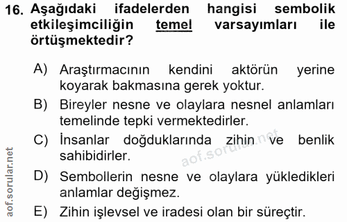 16. soru: Aşağıdaki ifadelerden hangisi sembolik etkileşimciliğin temel varsayımları ile örtüşmektedir? A) Araştırmacının kendi…