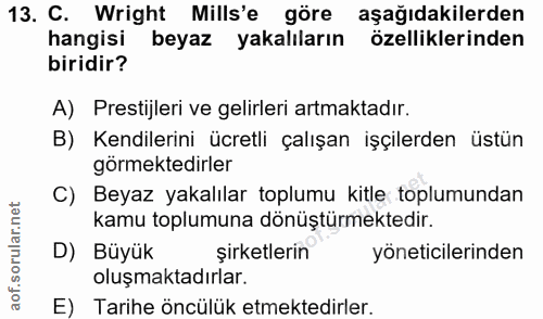 13. soru: C. Wright Mills'e göre aşağıdakilerden hangisi beyaz yakalıların özelliklerinden biridir? A) Prestijleri ve gelirleri…