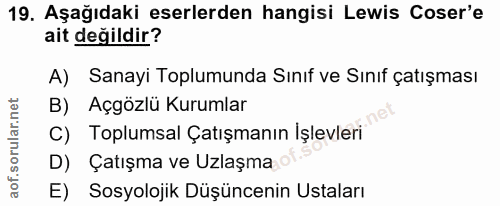 19. soru: Aşağıdaki eserlerden hangisi Lewis Coser'e ait değildir? A) Sanayi Toplumunda Sınıf ve Sınıf çatışması B) Açgözlü Kur…