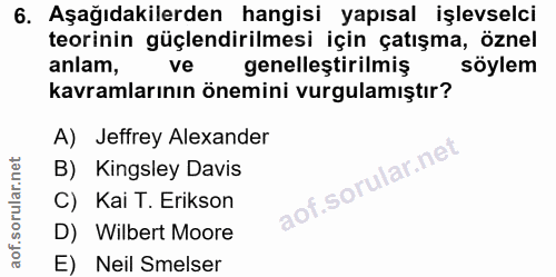 6. soru: Aşağıdakilerden hangisi yapısal işlevselci teorinin güçlendirilmesi için çatışma, öznel anlam, ve genelleştirilmiş sö…