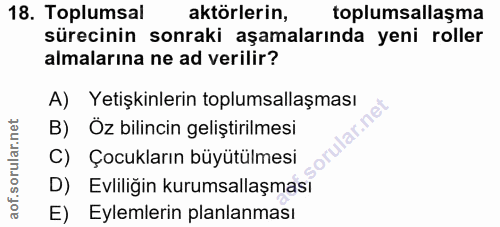 18. soru: Toplumsal aktörlerin, toplumsallaşma sürecinin sonraki aşamalarında yeni roller almalarına ne ad verilir? A) Yetişkin…