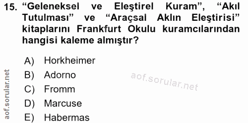15. soru: "Geleneksel ve Eleştirel Kuram", "Akıl Tutulması" ve "Araçsal Aklın Eleştirisi" kitaplarını Frankfurt Okulu kuramcıla…