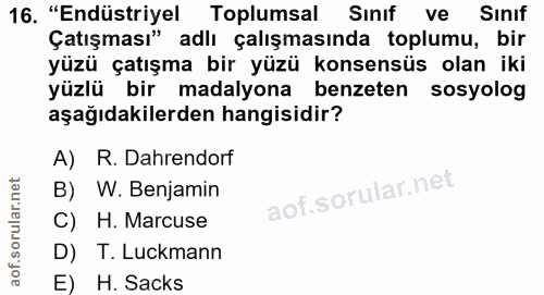 16. soru: "Endüstriyel Toplumsal Sınıf ve Sınıf Çatışması" adlı çalışmasında toplumu, bir yüzü çatışma bir yüzü konsensüs olan…
